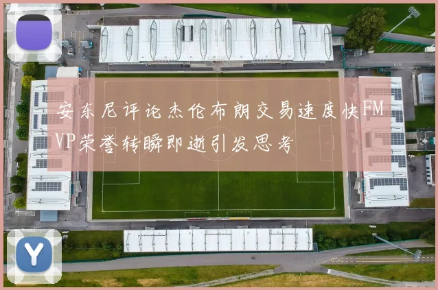 安东尼评论杰伦布朗交易速度快FMVP荣誉转瞬即逝引发思考