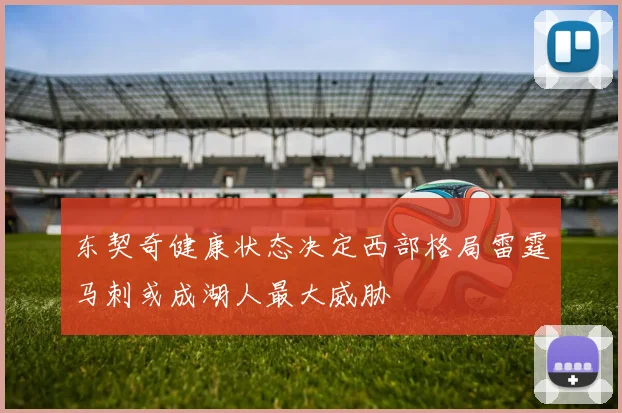 东契奇健康状态决定西部格局雷霆马刺或成湖人最大威胁